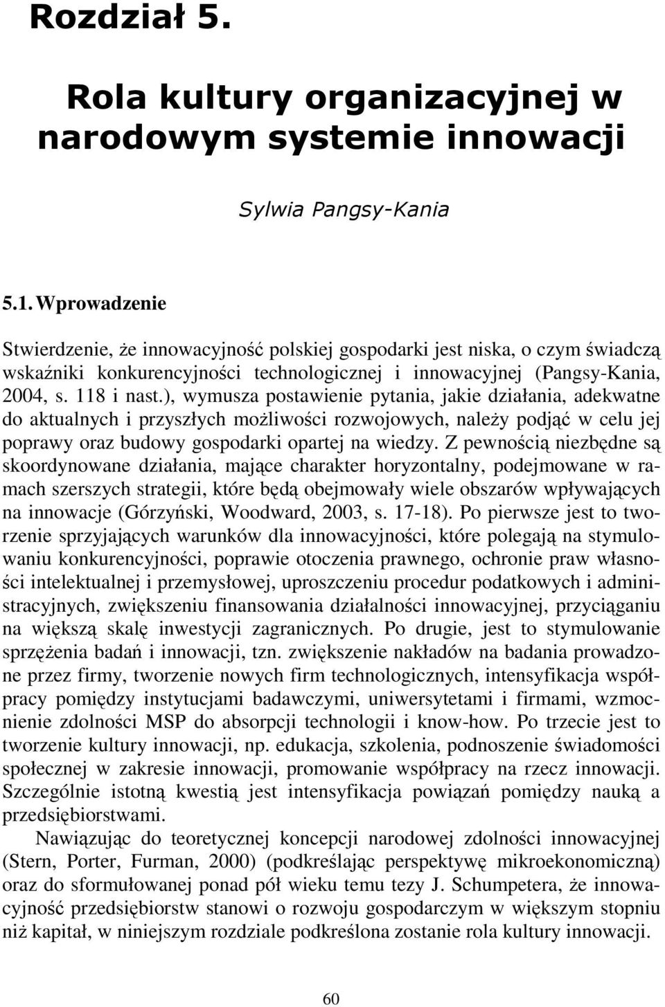 Z pewnoci niezbdne s skoordynowane działania, majce charakter horyzontalny, podejmowane w ramach szerszych strategii, które bd obejmowały wiele obszarów wpływajcych na innowacje (Górzyski, Woodward,