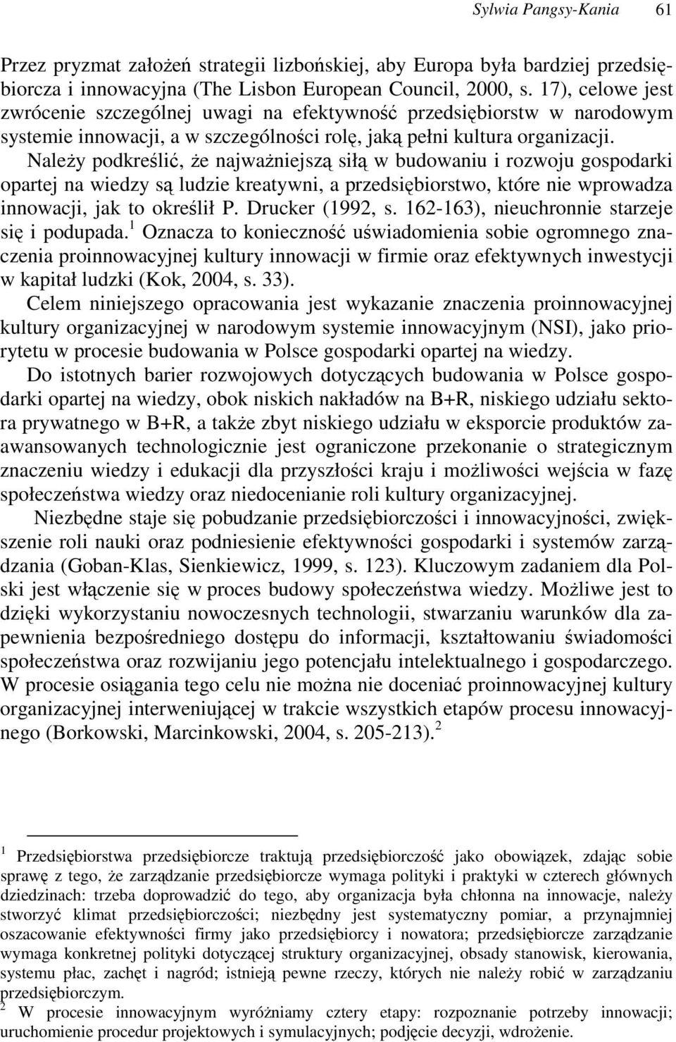 Naley podkreli, e najwaniejsz sił w budowaniu i rozwoju gospodarki opartej na wiedzy s ludzie kreatywni, a przedsibiorstwo, które nie wprowadza innowacji, jak to okrelił P. Drucker (1992, s.