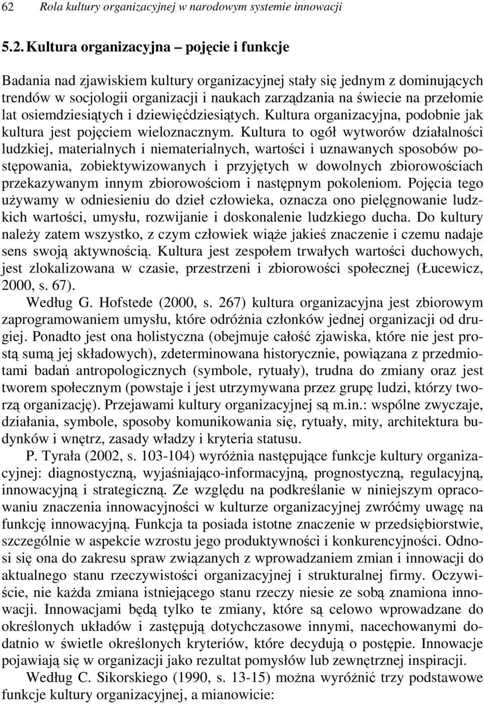 Kultura to ogół wytworów działalnoci ludzkiej, materialnych i niematerialnych, wartoci i uznawanych sposobów postpowania, zobiektywizowanych i przyjtych w dowolnych zbiorowociach przekazywanym innym