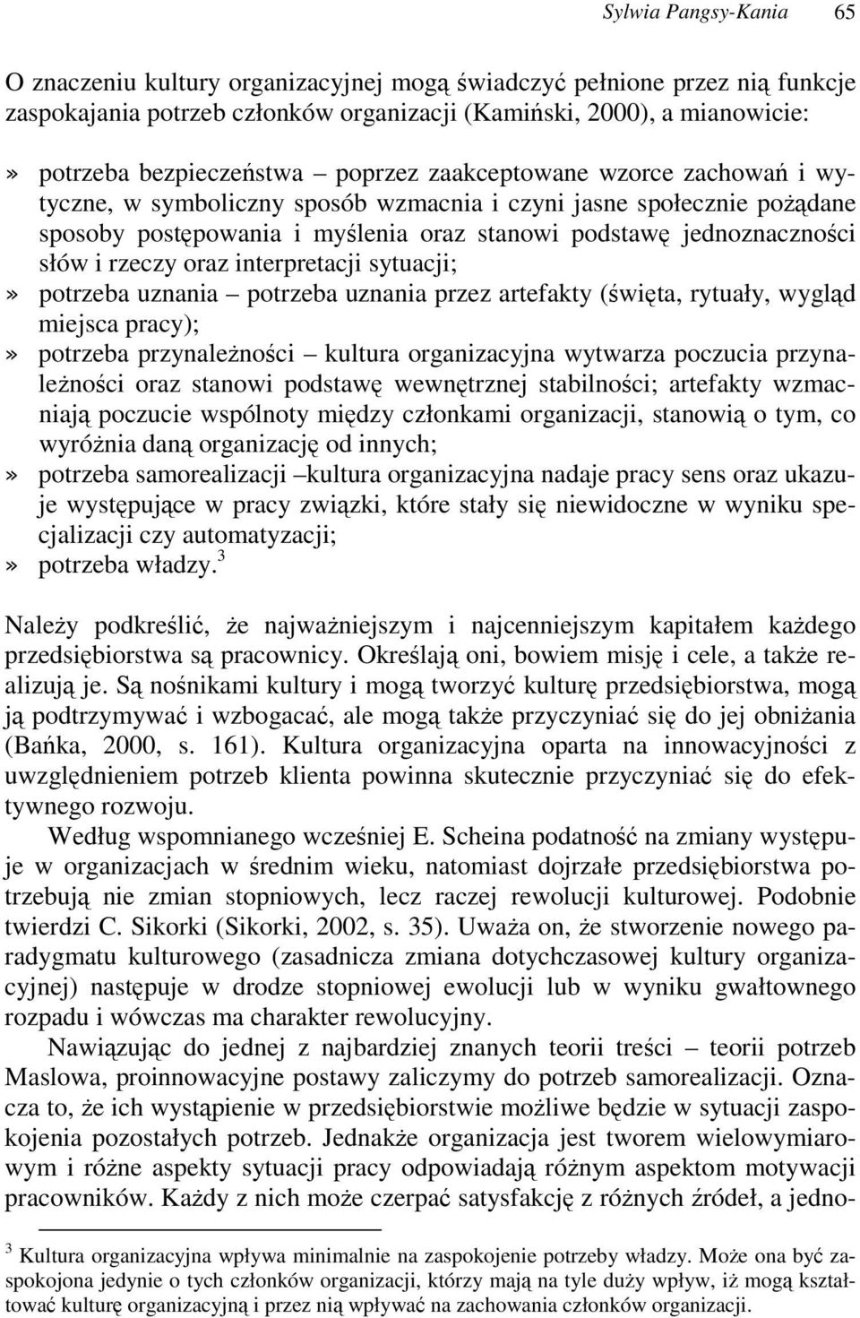 interpretacji sytuacji; potrzeba uznania potrzeba uznania przez artefakty (wita, rytuały, wygld miejsca pracy); potrzeba przynalenoci kultura organizacyjna wytwarza poczucia przynalenoci oraz stanowi