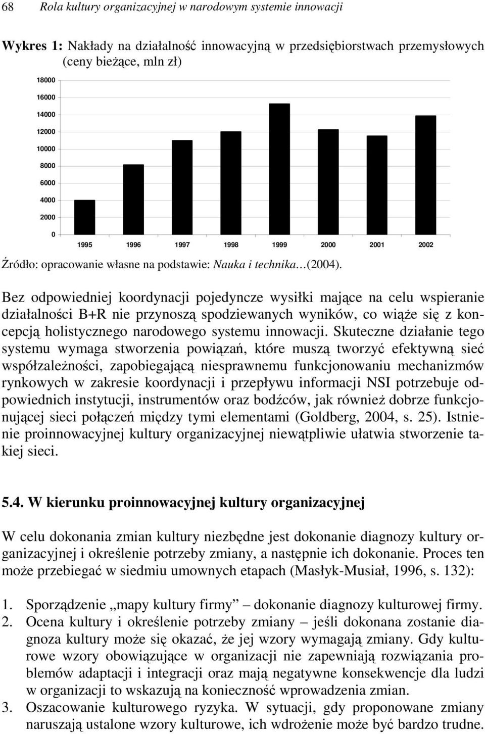 Bez odpowiedniej koordynacji pojedyncze wysiłki majce na celu wspieranie działalnoci B+R nie przynosz spodziewanych wyników, co wie si z koncepcj holistycznego narodowego systemu innowacji.