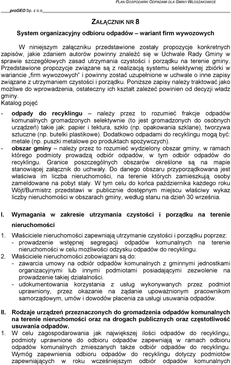 Przedstawione propozycje związane są z realizacją systemu selektywnej zbiórki w wariancie firm wywozowych i powinny zostać uzupełnione w uchwale o inne zapisy związane z utrzymaniem czystości i