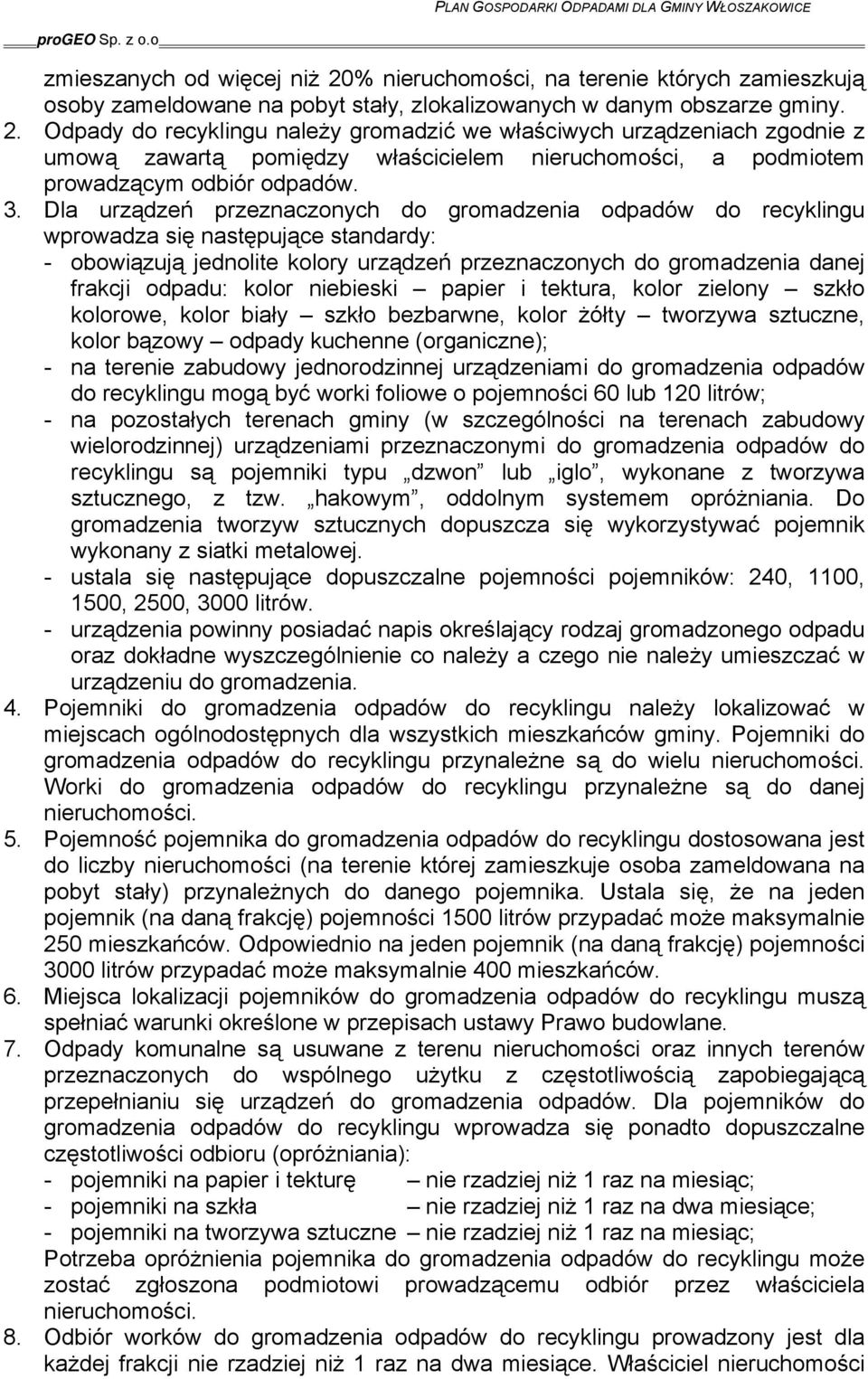 kolor niebieski papier i tektura, kolor zielony szkło kolorowe, kolor biały szkło bezbarwne, kolor żółty tworzywa sztuczne, kolor bązowy odpady kuchenne (organiczne); - na terenie zabudowy