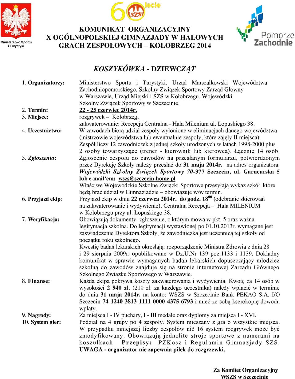 Garncarska 5 lub e-mail em: wszs@szczecin.home.pl Właściwe Wojewódzkie Szkolne Związki Sportowe przesyłają wykaz szkół, które 6.