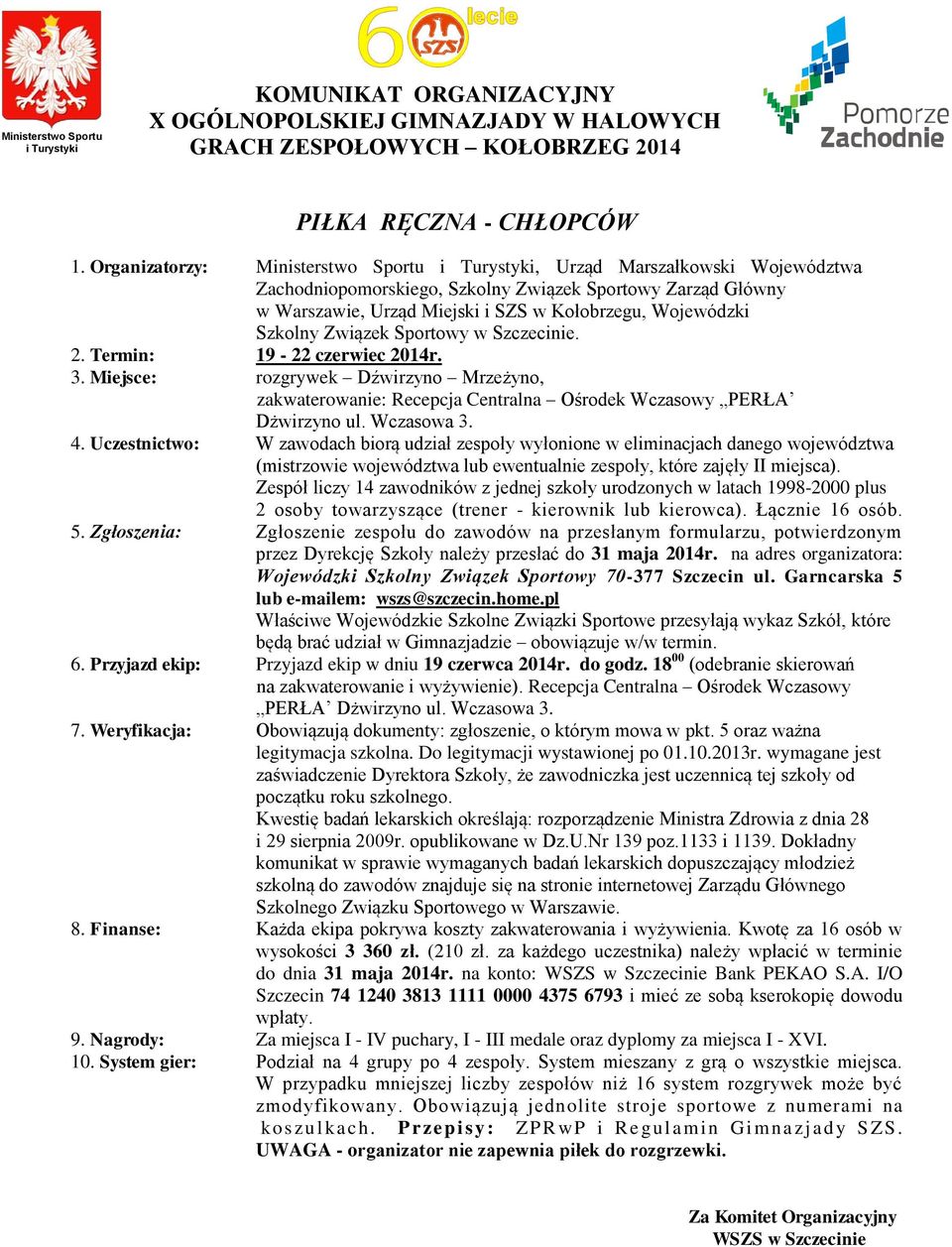 Przyjazd ekip: Przyjazd ekip w dniu 19 czerwca 2014r. do godz. 18 00 (odebranie skierowań na zakwaterowanie i wyżywienie). Recepcja Centralna Ośrodek Wczasowy PERŁA Dżwirzyno ul. Wczasowa 3.