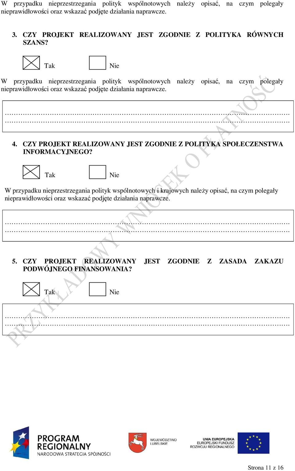 Tak Nie W przypadku nieprzestrzegania polityk wspólnotowych naleŝy opisać, na czym polegały nieprawidłowości oraz wskazać podjęte działania naprawcze. 4.