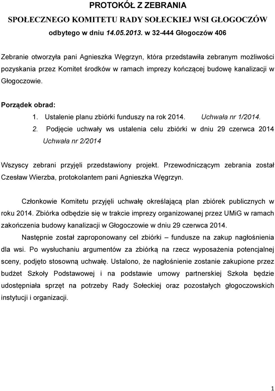 Porządek obrad: 1. Ustalenie planu zbiórki funduszy na rok 2014. Uchwała nr 1/2014. 2. Podjęcie uchwały ws ustalenia celu zbiórki w dniu 29 czerwca 2014 Uchwała nr 2/2014 Wszyscy zebrani przyjęli przedstawiony projekt.