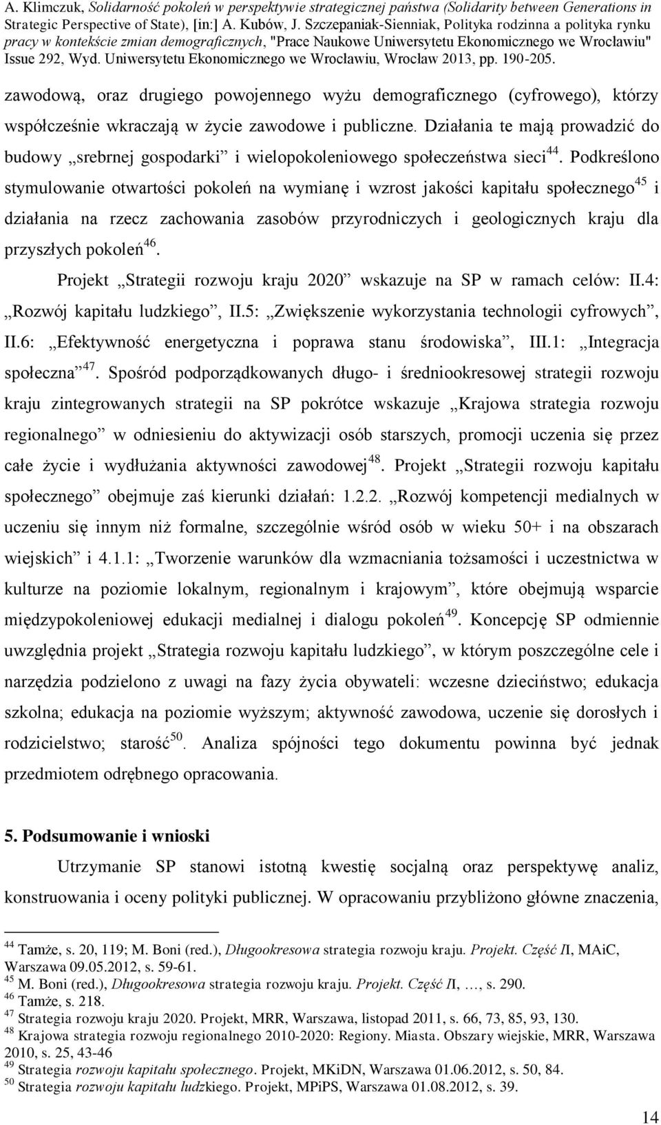 Podkreślono stymulowanie otwartości pokoleń na wymianę i wzrost jakości kapitału społecznego 45 i działania na rzecz zachowania zasobów przyrodniczych i geologicznych kraju dla przyszłych pokoleń 46.