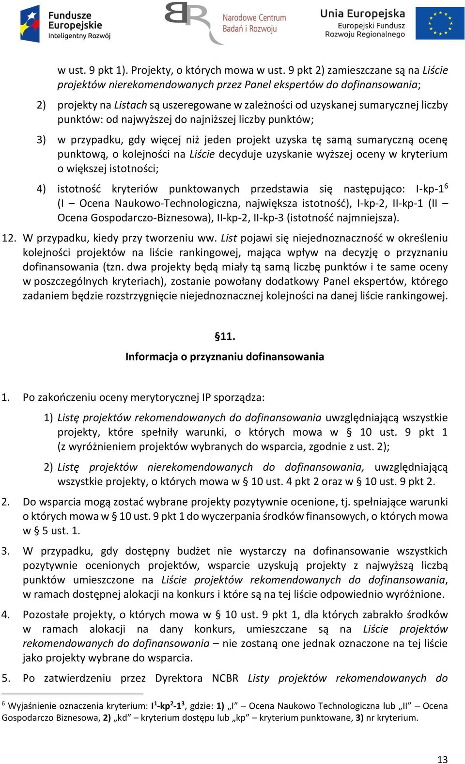 od najwyższej do najniższej liczby punktów; 3) w przypadku, gdy więcej niż jeden projekt uzyska tę samą sumaryczną ocenę punktową, o kolejności na Liście decyduje uzyskanie wyższej oceny w kryterium