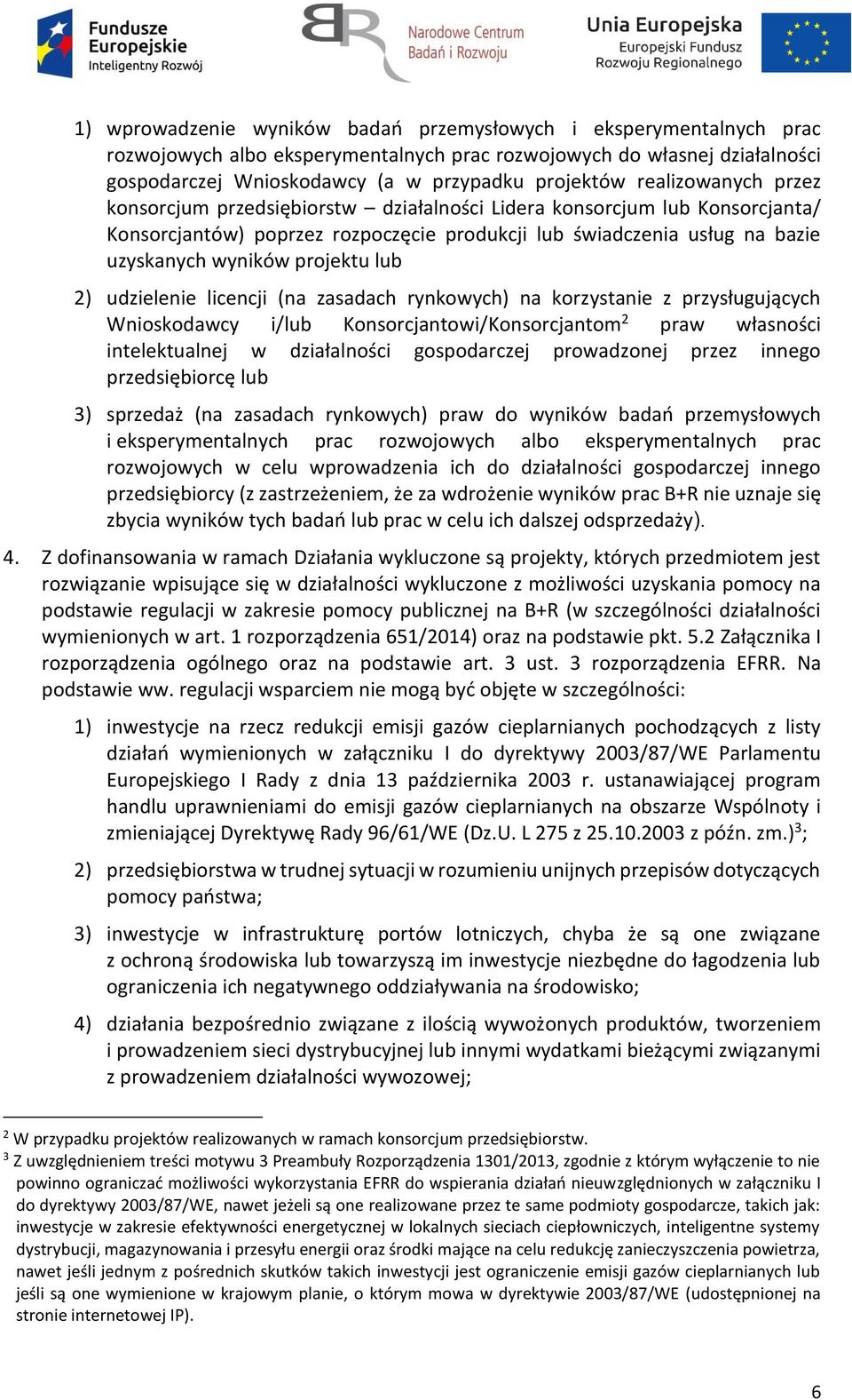 lub 2) udzielenie licencji (na zasadach rynkowych) na korzystanie z przysługujących Wnioskodawcy i/lub Konsorcjantowi/Konsorcjantom 2 praw własności intelektualnej w działalności gospodarczej