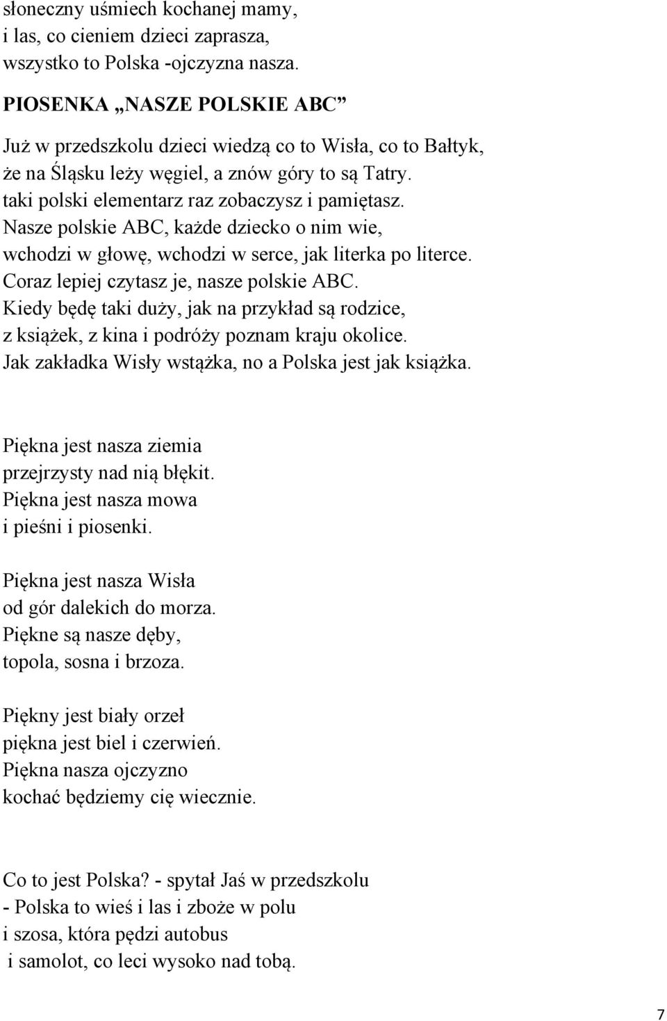 Nasze polskie ABC, każde dziecko o nim wie, wchodzi w głowę, wchodzi w serce, jak literka po literce. Coraz lepiej czytasz je, nasze polskie ABC.