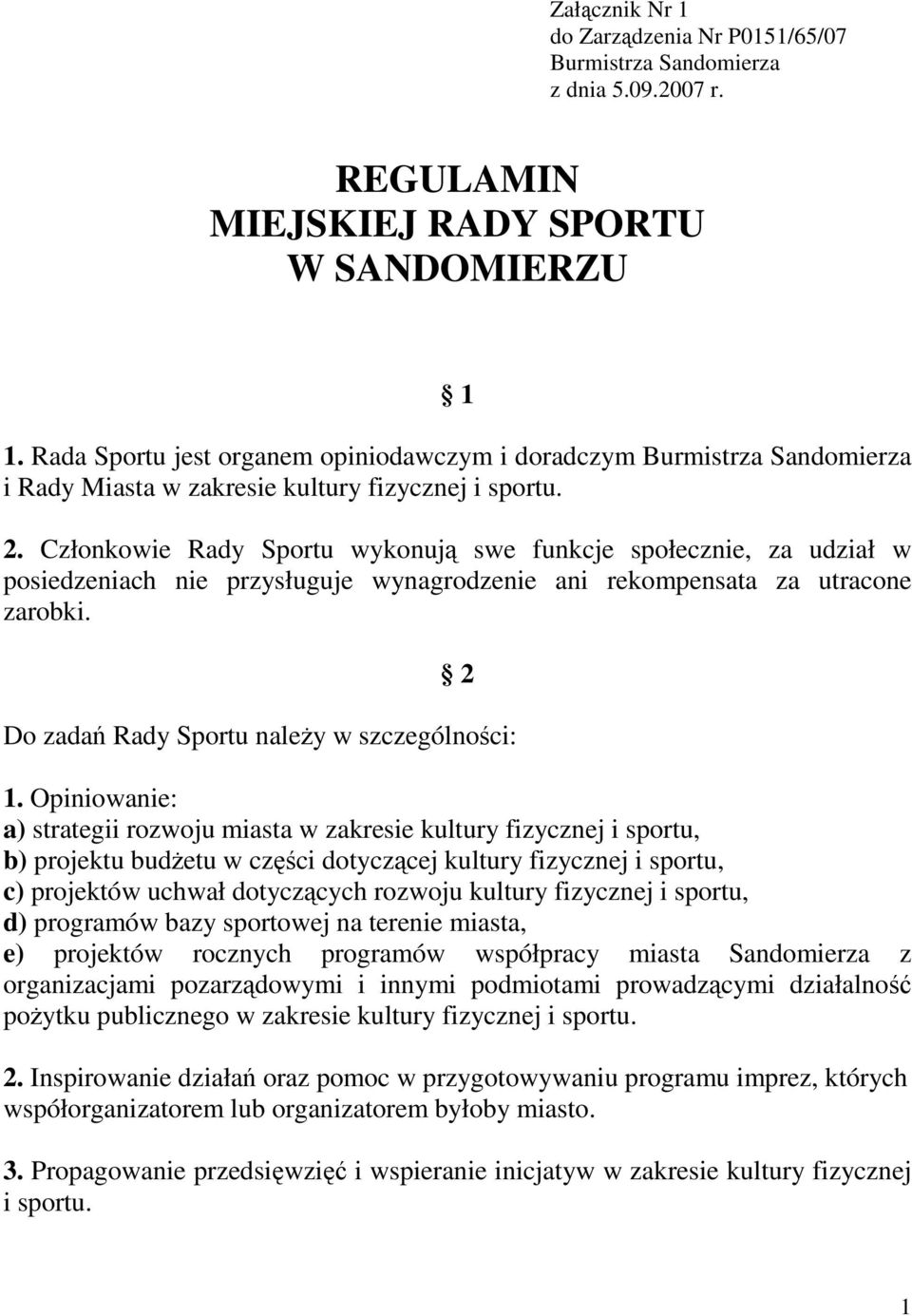 Członkowie Rady Sportu wykonuj swe funkcje społecznie, za udział w posiedzeniach nie przysługuje wynagrodzenie ani rekompensata za utracone zarobki. 2 Do zada Rady Sportu naley w szczególnoci: 1.