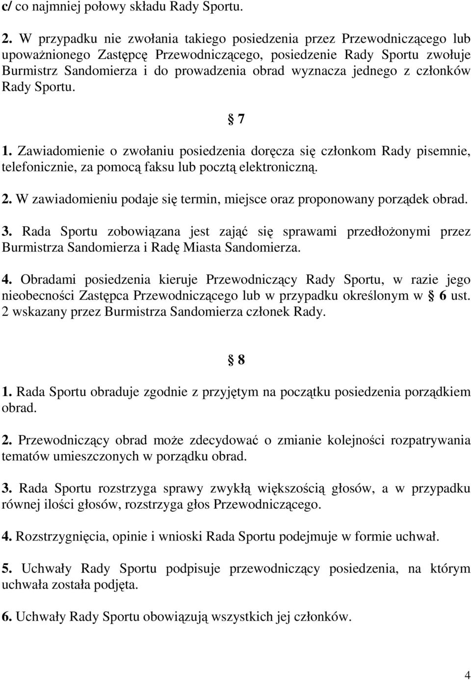 jednego z członków Rady Sportu. 7 1. Zawiadomienie o zwołaniu posiedzenia dorcza si członkom Rady pisemnie, telefonicznie, za pomoc faksu lub poczt elektroniczn. 2.