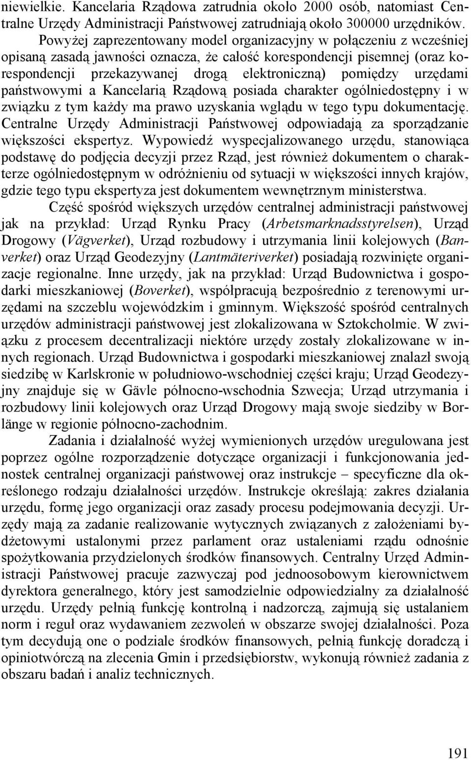 urzędami państwowymi a Kancelarią Rządową posiada charakter ogólniedostępny i w związku z tym każdy ma prawo uzyskania wglądu w tego typu dokumentację.