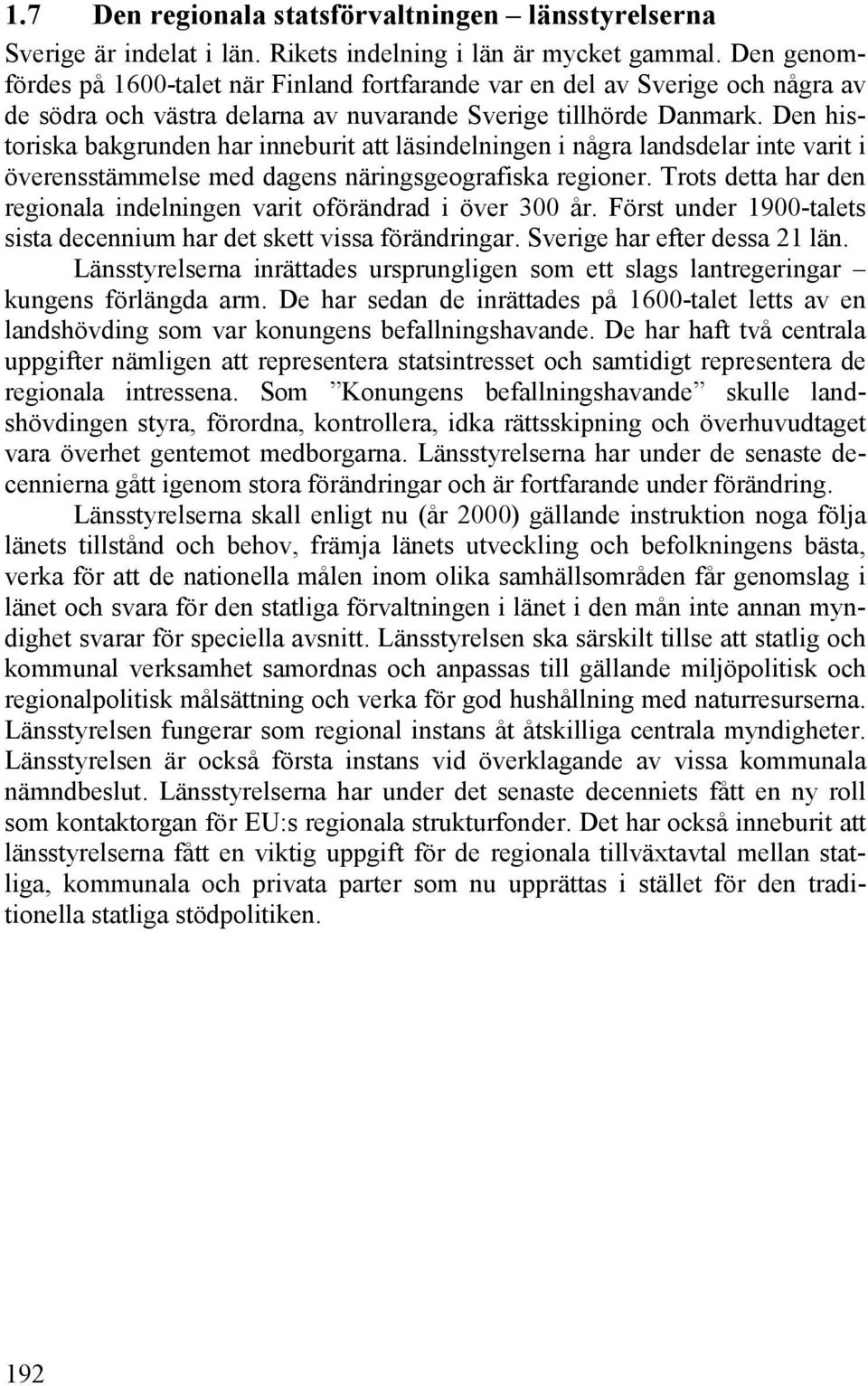 Den historiska bakgrunden har inneburit att läsindelningen i några landsdelar inte varit i överensstämmelse med dagens näringsgeografiska regioner.