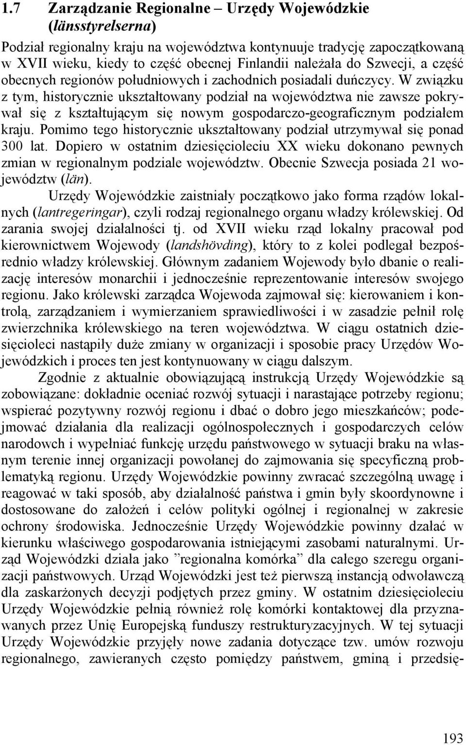 W związku z tym, historycznie ukształtowany podział na województwa nie zawsze pokrywał się z kształtującym się nowym gospodarczo-geograficznym podziałem kraju.