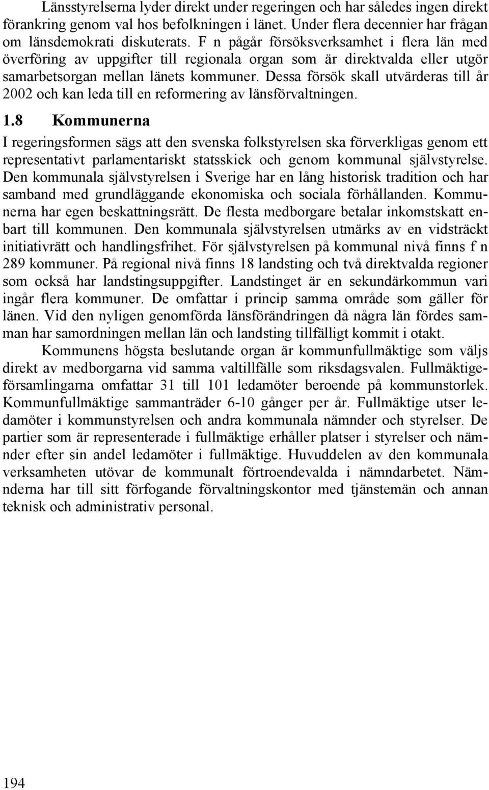 Dessa försök skall utvärderas till år 2002 och kan leda till en reformering av länsförvaltningen. 1.