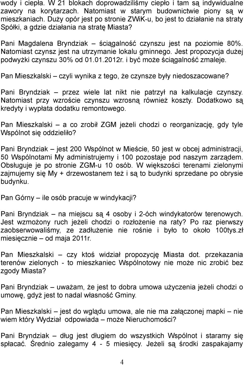 Natomiast czynsz jest na utrzymanie lokalu gminnego. Jest propozycja dużej podwyżki czynszu 30% od 01.01.2012r. i być może ściągalność zmaleje.