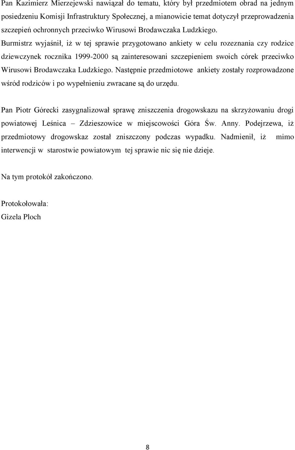 Burmistrz wyjaśnił, iż w tej sprawie przygotowano ankiety w celu rozeznania czy rodzice dziewczynek rocznika 1999-2000 są zainteresowani szczepieniem swoich córek  Następnie przedmiotowe ankiety