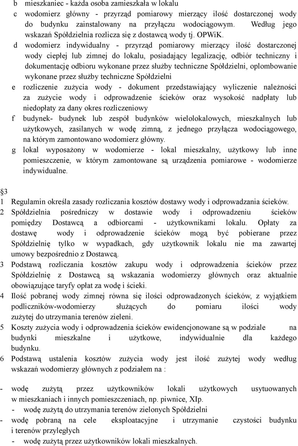 wodomierz indywidualny - przyrząd pomiarowy mierzący ilość dostarczonej wody ciepłej lub zimnej do lokalu, posiadający legalizację, odbiór techniczny i dokumentację odbioru wykonane przez służby