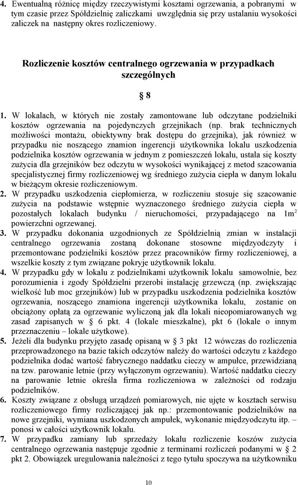 brak technicznych możliwości montażu, obiektywny brak dostępu do grzejnika), jak również w przypadku nie noszącego znamion ingerencji użytkownika lokalu uszkodzenia podzielnika kosztów ogrzewania w