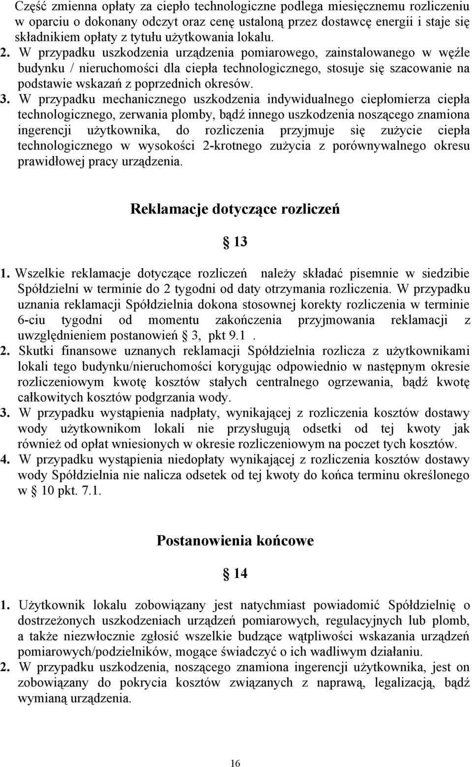 W przypadku uszkodzenia urządzenia pomiarowego, zainstalowanego w węźle budynku / nieruchomości dla ciepła technologicznego, stosuje się szacowanie na podstawie wskazań z poprzednich okresów. 3.