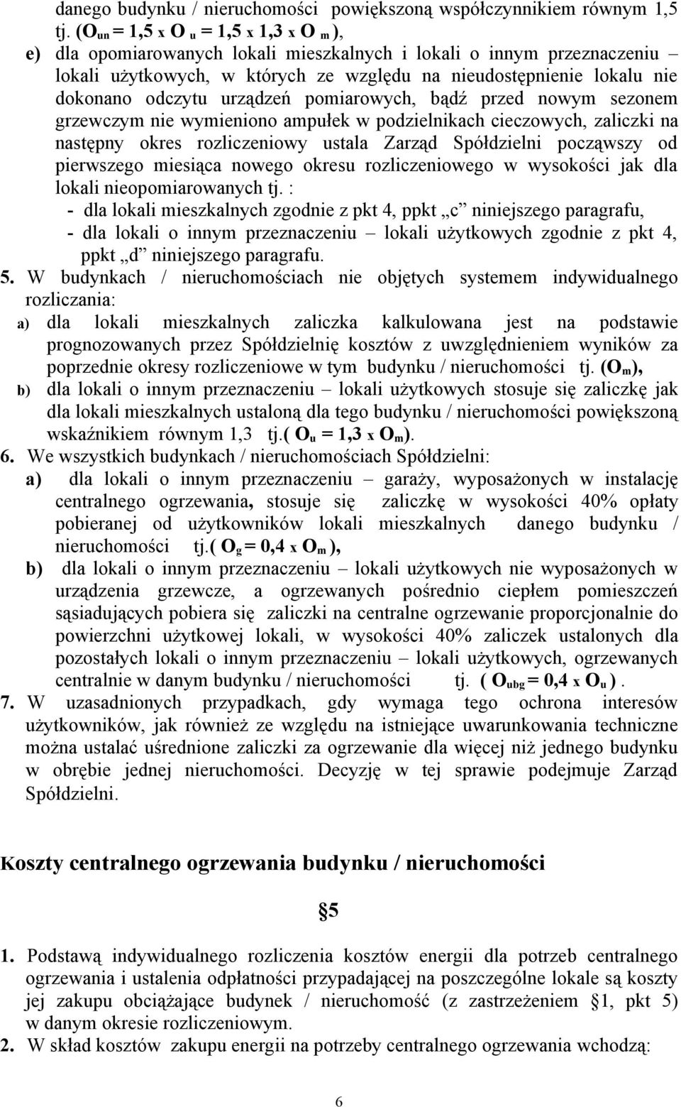 urządzeń pomiarowych, bądź przed nowym sezonem grzewczym nie wymieniono ampułek w podzielnikach cieczowych, zaliczki na następny okres rozliczeniowy ustala Zarząd Spółdzielni począwszy od pierwszego