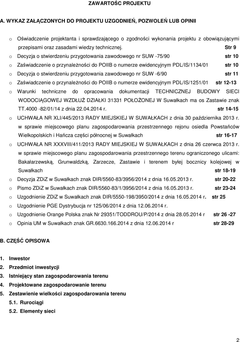 Str 9 o Decyzja o stwierdzeniu przygotowania zawodowego nr SUW -75/90 str 10 o Zaświadczenie o przynależności do POIIB o numerze ewidencyjnym PDL/IS/1134/01 str 10 o Decyzja o stwierdzeniu