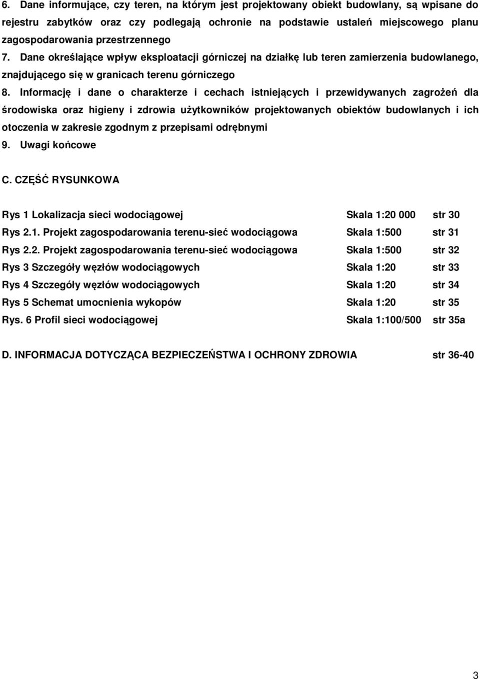 Informację i dane o charakterze i cechach istniejących i przewidywanych zagrożeń dla środowiska oraz higieny i zdrowia użytkowników projektowanych obiektów budowlanych i ich otoczenia w zakresie