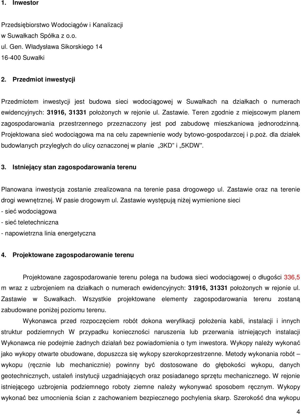 Teren zgodnie z miejscowym planem zagospodarowania przestrzennego przeznaczony jest pod zabudowę mieszkaniowa jednorodzinną.