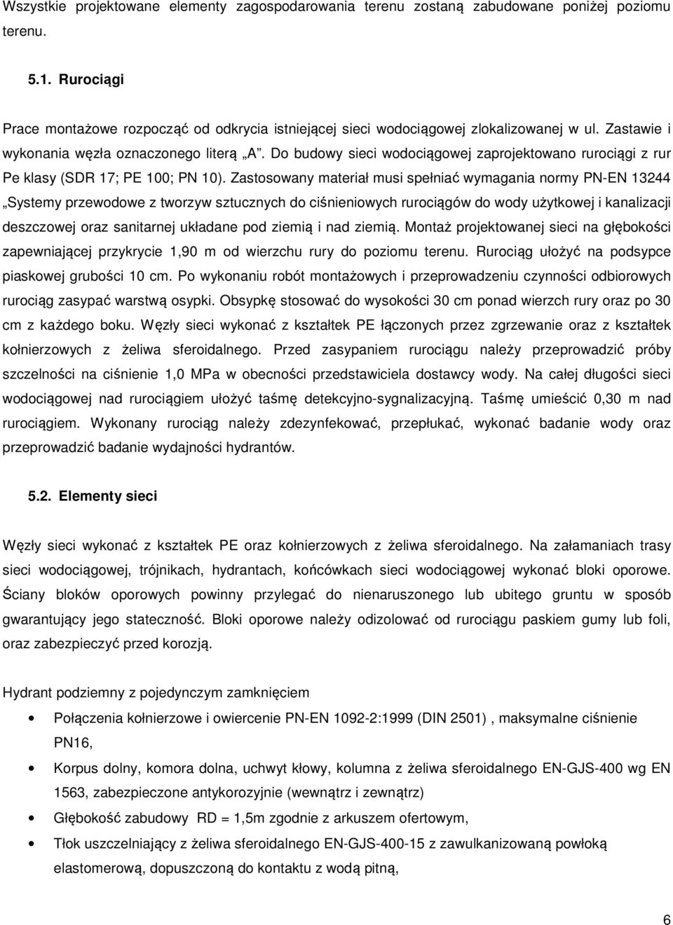 Do budowy sieci wodociągowej zaprojektowano rurociągi z rur Pe klasy (SDR 17; PE 100; PN 10).