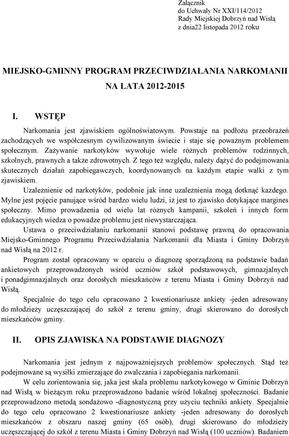 Zażywanie narkotyków wywołuje wiele różnych problemów rodzinnych, szkolnych, prawnych a także zdrowotnych.