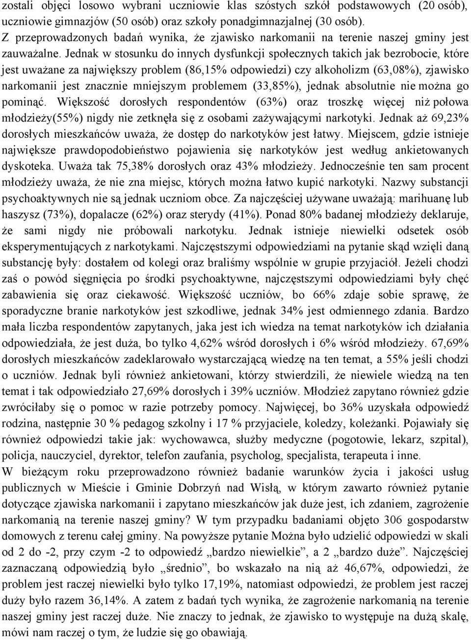 Jednak w stosunku do innych dysfunkcji społecznych takich jak bezrobocie, które jest uważane za największy problem (86,15% odpowiedzi) czy alkoholizm (63,08%), zjawisko narkomanii jest znacznie