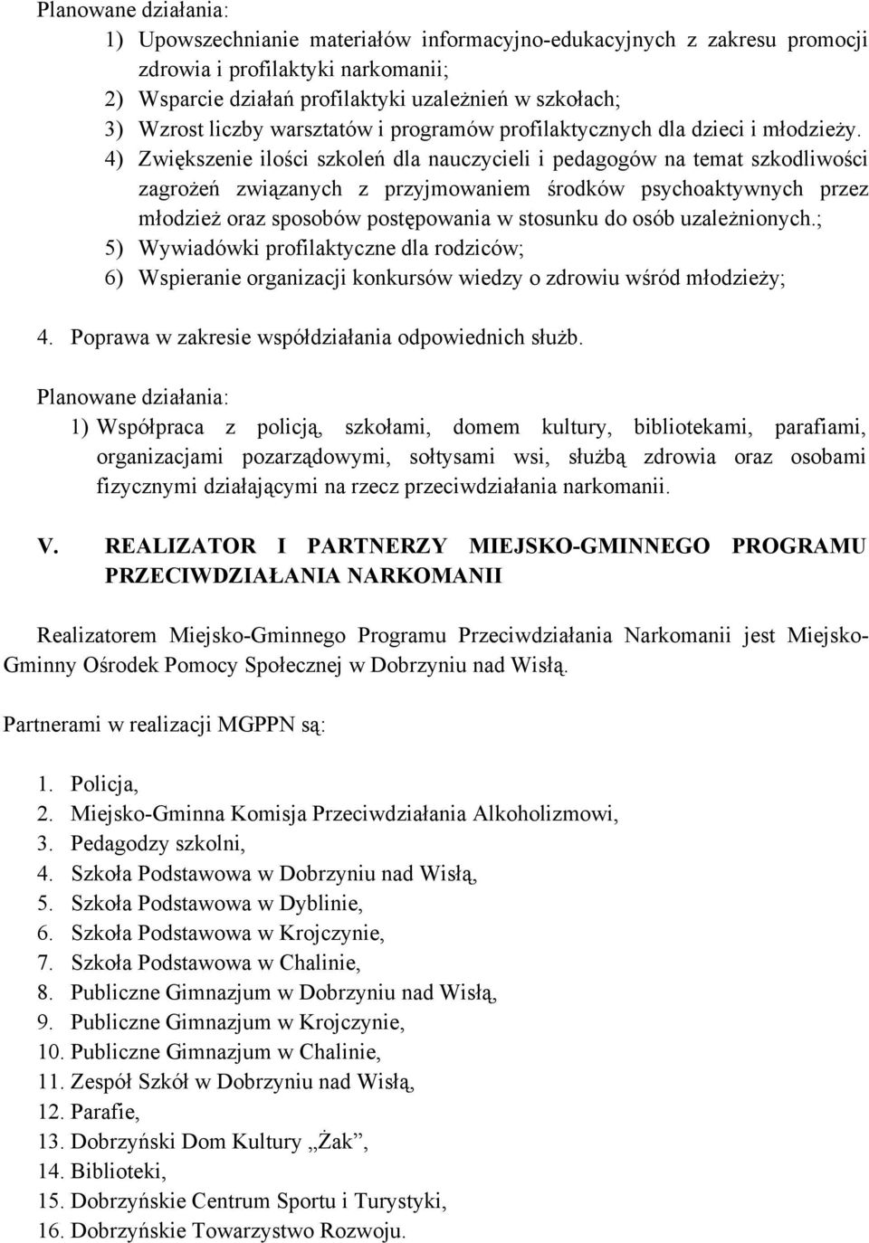 4) Zwiększenie ilości szkoleń dla nauczycieli i pedagogów na temat szkodliwości zagrożeń związanych z przyjmowaniem środków psychoaktywnych przez młodzież oraz sposobów postępowania w stosunku do