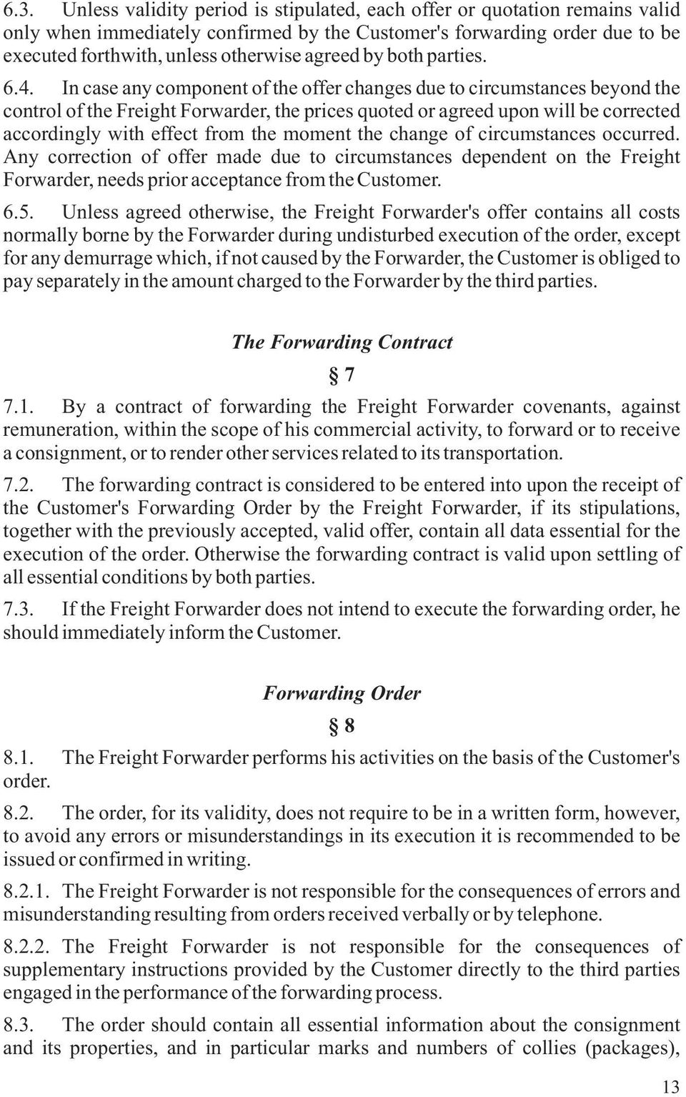 In case any component of the offer changes due to circumstances beyond the control of the Freight Forwarder, the prices quoted or agreed upon will be corrected accordingly with effect from the moment