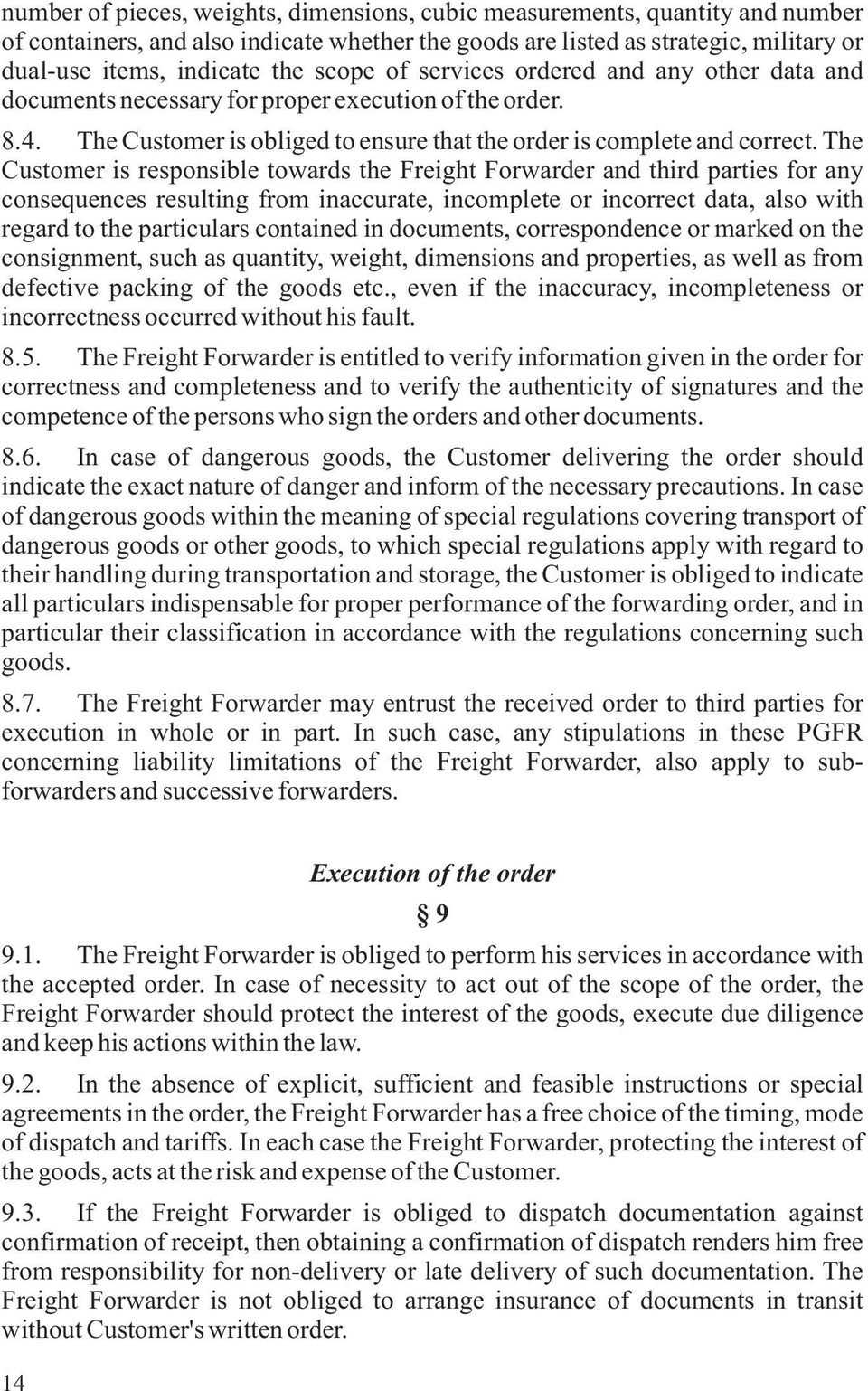 The Customer is responsible towards the Freight Forwarder and third parties for any consequences resulting from inaccurate, incomplete or incorrect data, also with regard to the particulars contained