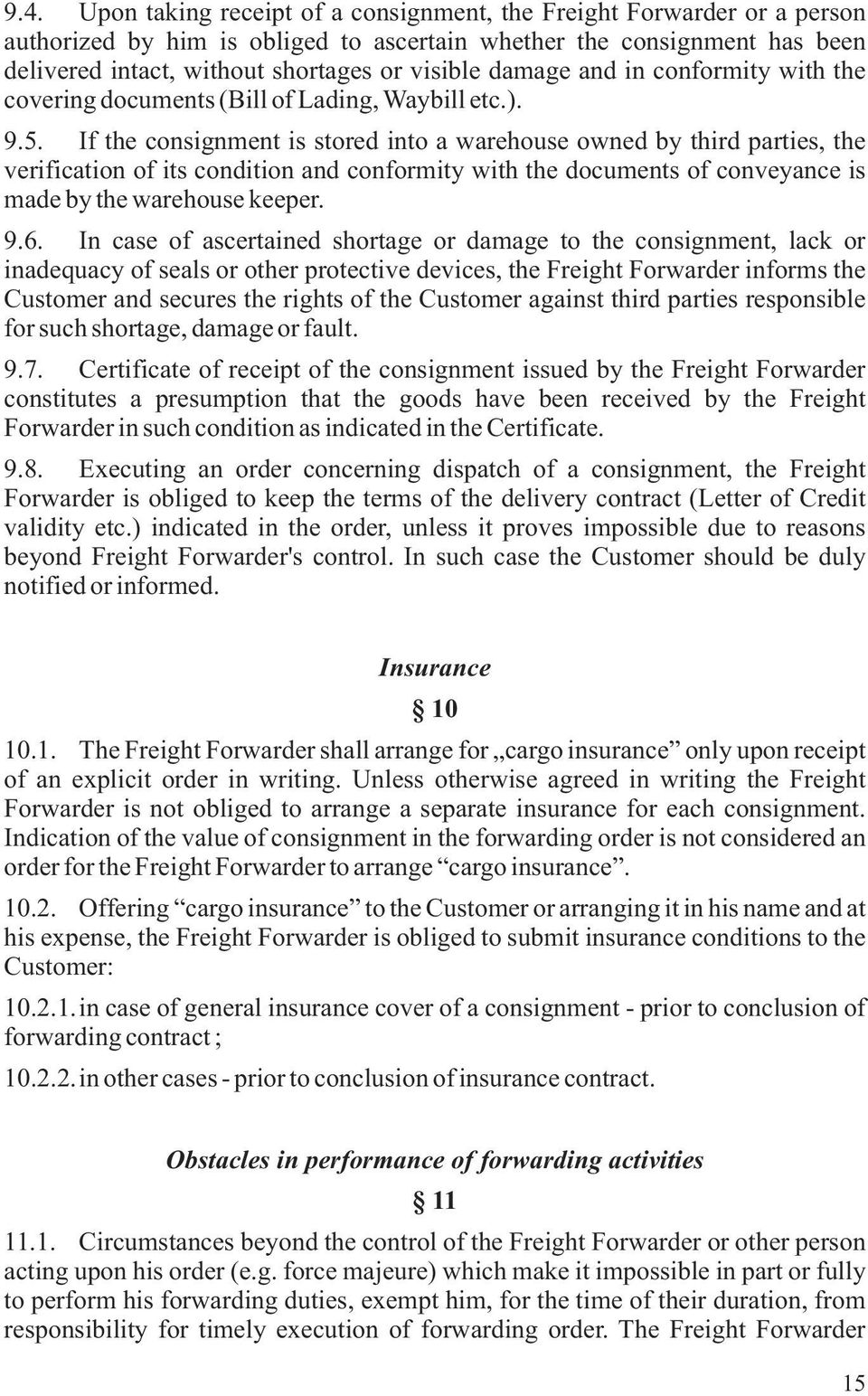 If the consignment is stored into a warehouse owned by third parties, the verification of its condition and conformity with the documents of conveyance is made by the warehouse keeper. 9.6.