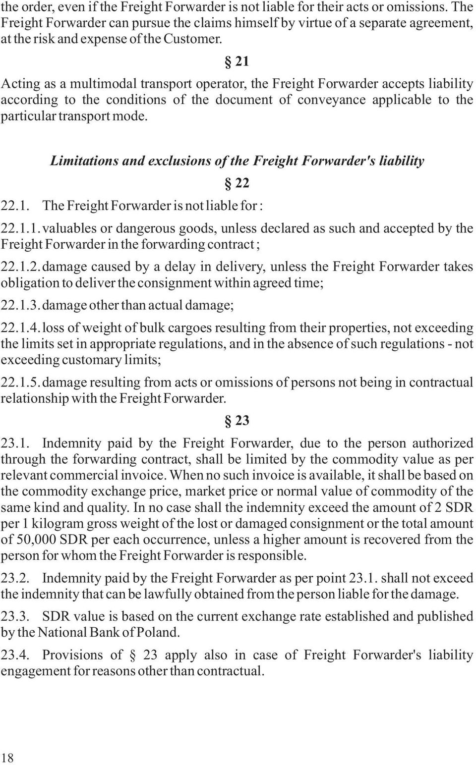 21 Acting as a multimodal transport operator, the Freight Forwarder accepts liability according to the conditions of the document of conveyance applicable to the particular transport mode.