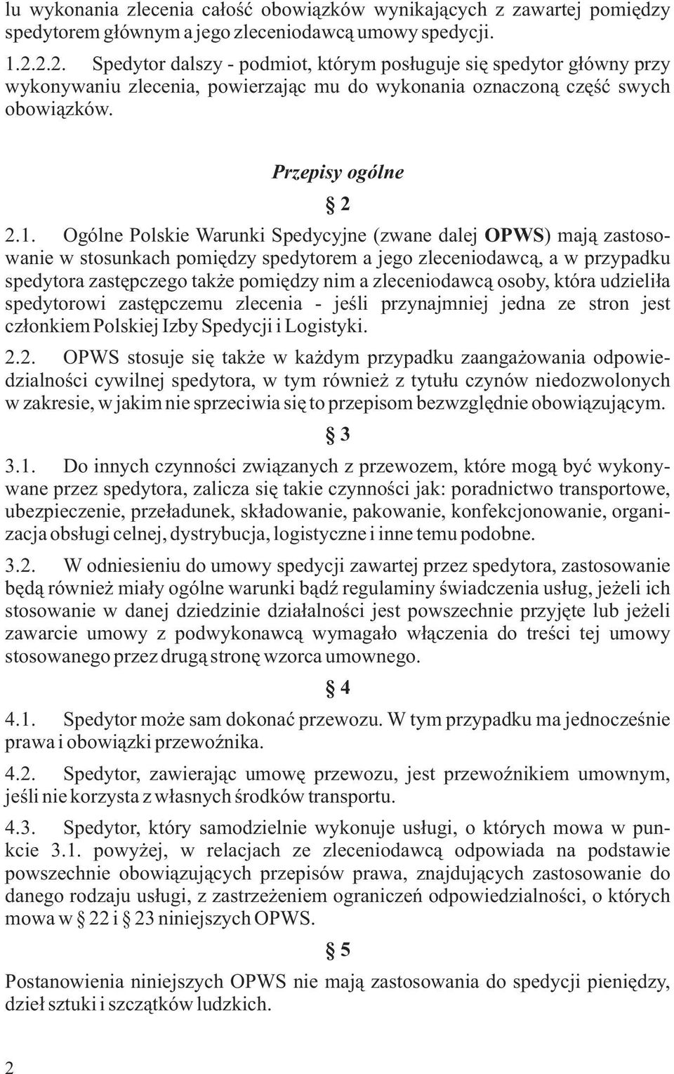 Ogólne Polskie Warunki Spedycyjne (zwane dalej OPWS) maj¹ zastosowanie w stosunkach pomiêdzy spedytorem a jego zleceniodawc¹, a w przypadku spedytora zastêpczego tak e pomiêdzy nim a zleceniodawc¹