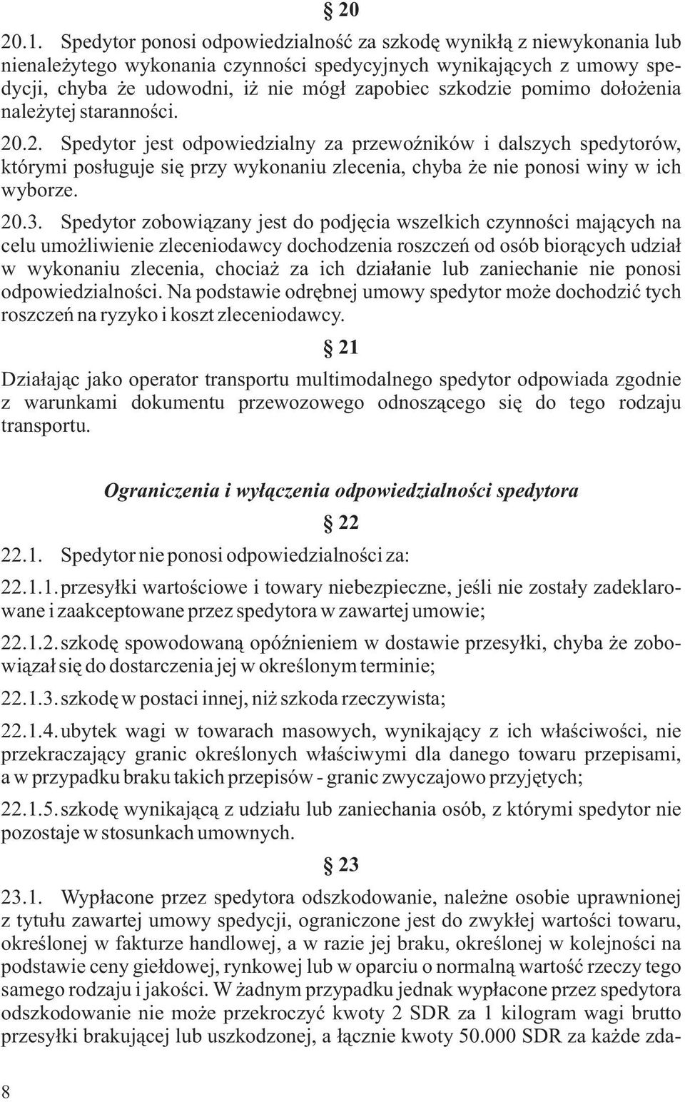 pomimo do³o enia nale ytej starannoœci. 20.2. Spedytor jest odpowiedzialny za przewoÿników i dalszych spedytorów, którymi pos³uguje siê przy wykonaniu zlecenia, chyba e nie ponosi winy w ich wyborze.