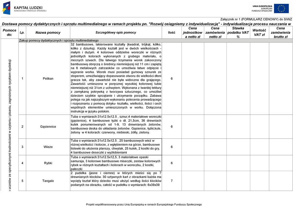 dydaktycznych i sprzętu multimedialnego 1 Pelikan 2 Gąsiennice Wieże Rybki 5 Tangalo 2 bambusowe, lakierowane kształty (kwadrat, trójkąt, kółko, kółko z dziurką).