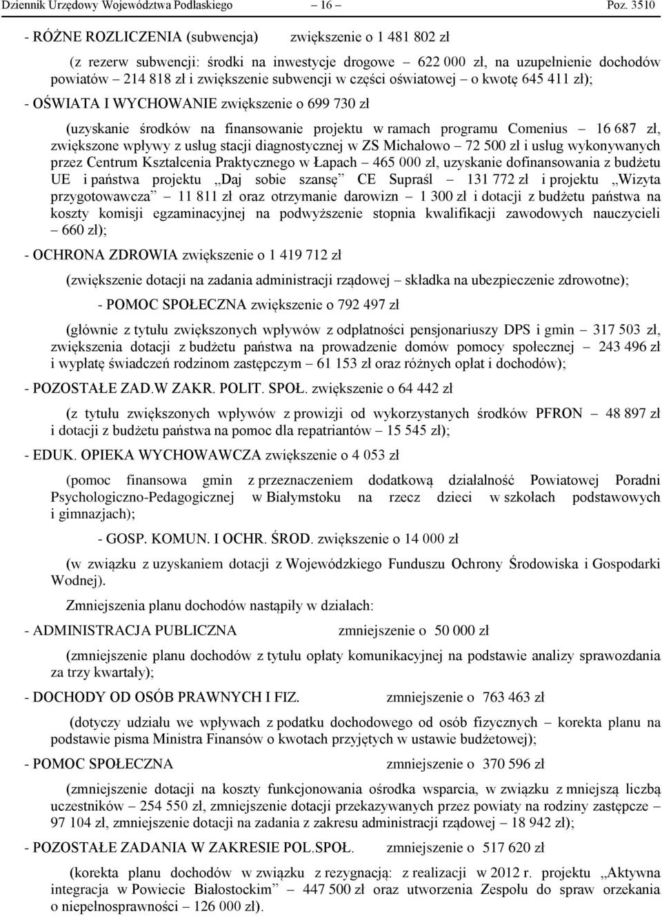 części oświatowej o kwotę 645 411 zł); - OŚWIATA I WYCHOWANIE zwiększenie o 699 730 zł (uzyskanie środków na finansowanie projektu w ramach programu Comenius 16 687 zł, zwiększone wpływy z usług