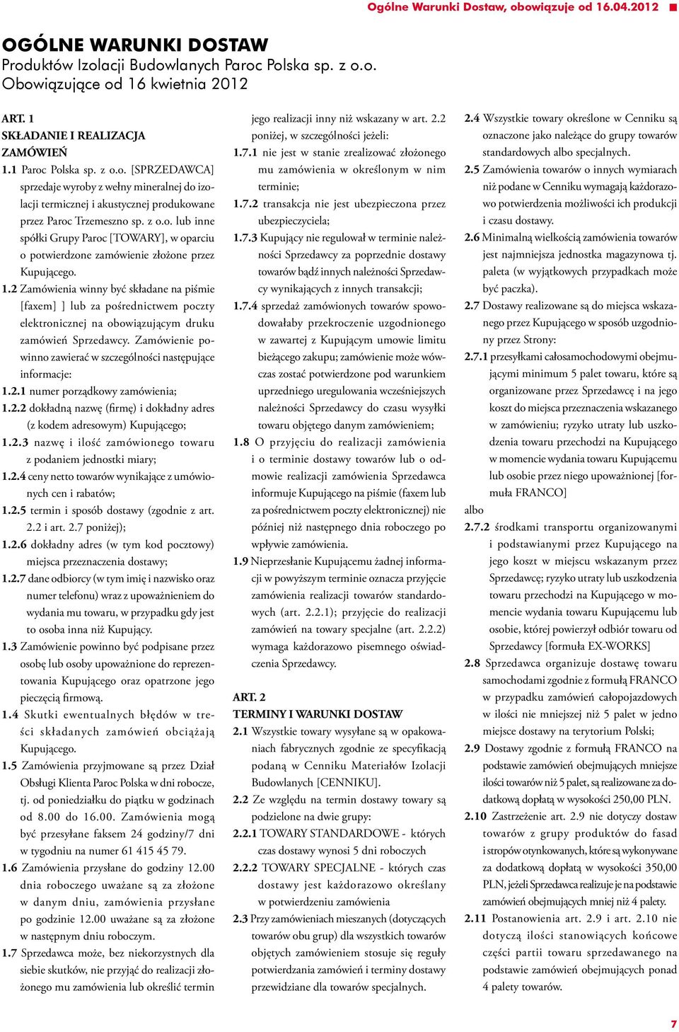 1.2 Zamówienia winny być składane na piśmie [faxem] ] lub za pośrednictwem poczty elektronicznej na obowiązującym druku zamówień Sprzedawcy.