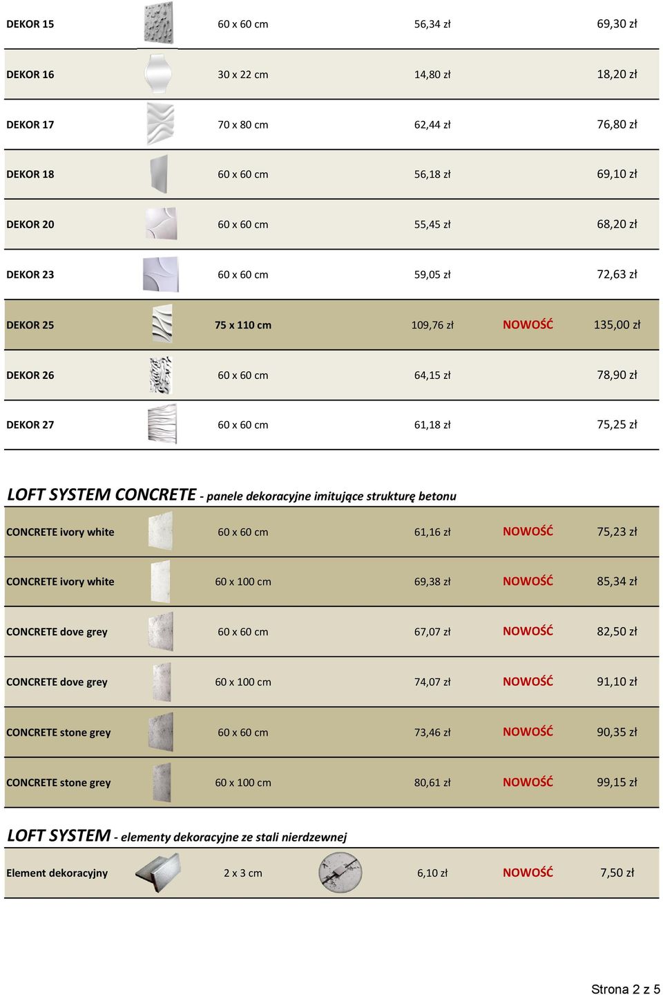 strukturę betonu CONCRETE ivory white 60 x 60 cm 61,16 zł NOWOŚĆ 75,23 zł CONCRETE ivory white 60 x 100 cm 69,38 zł NOWOŚĆ 85,34 zł CONCRETE dove grey 60 x 60 cm 67,07 zł NOWOŚĆ 82,50 zł CONCRETE