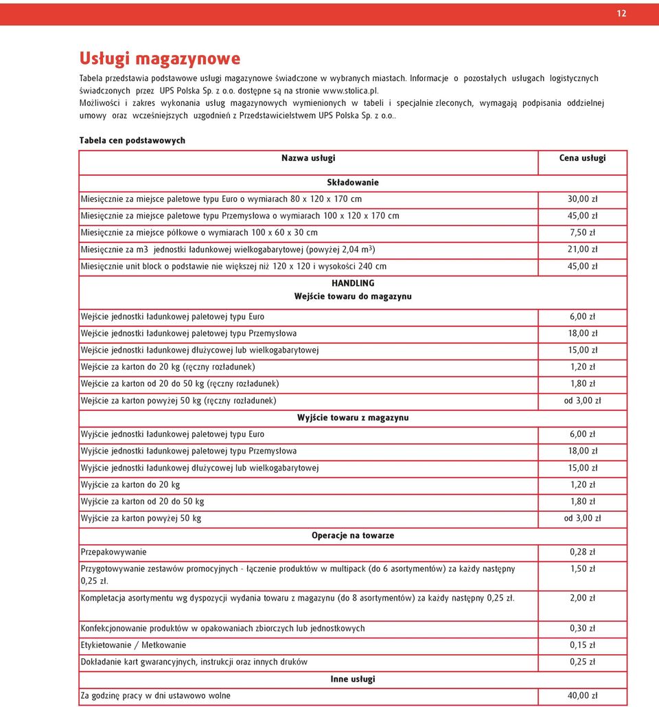 Mo liwoœci i zakres wykonania us³ug magazynowych wymienionych w tabeli i specjalnie zleconych, wymagaj¹ podpisania oddzielnej umowy oraz wczeœniejszych uzgodnieñ z Przedstawicielstwem UPS Polska Sp.