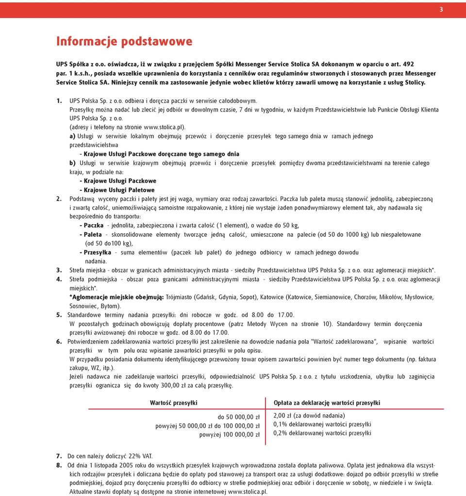 Niniejszy cennik ma zastosowanie jedynie wobec klietów którzy zawarli umowê na korzystanie z us³ug Stolicy. 1. UPS Polska Sp. z o.o. odbiera i dorêcza paczki w serwisie ca³odobowym.