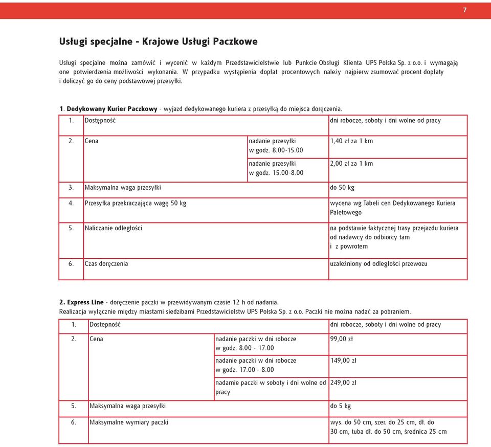 Dedykowany Kurier Paczkowy - wyjazd dedykowanego kuriera z przesy³k¹ do miejsca dorêczenia. 1. Dostêpnoœæ dni robocze, soboty i dni wolne od pracy 2. Cena nadanie przesy³ki w godz. 8.00-15.