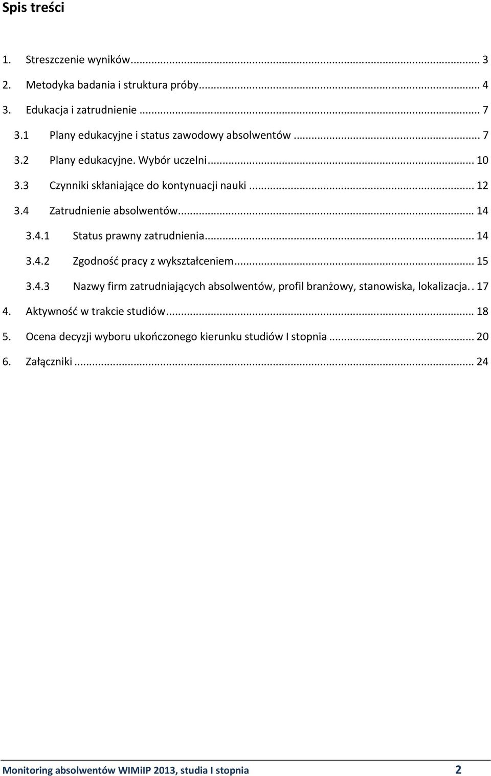 4 Zatrudnienie absolwentów...14 3.4.1 Status prawny zatrudnienia...14 3.4.2 Zgodność pracy z wykształceniem...15 3.4.3 Nazwy firm zatrudniających absolwentów, profil branżowy, stanowiska, lokalizacja.