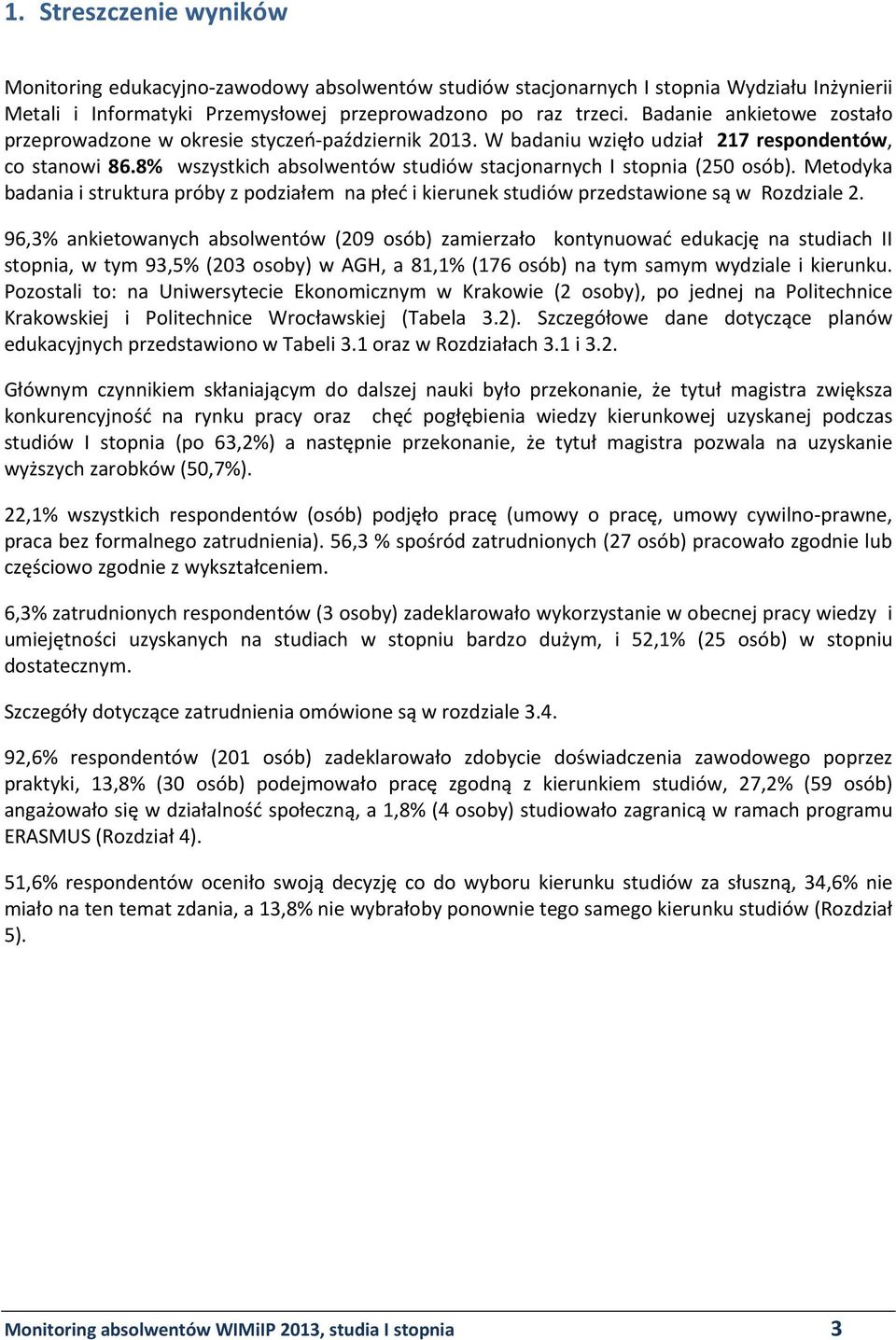 8% wszystkich absolwentów studiów stacjonarnych I stopnia (250 osób). Metodyka badania i struktura próby z podziałem na płeć i kierunek studiów przedstawione są w Rozdziale 2.