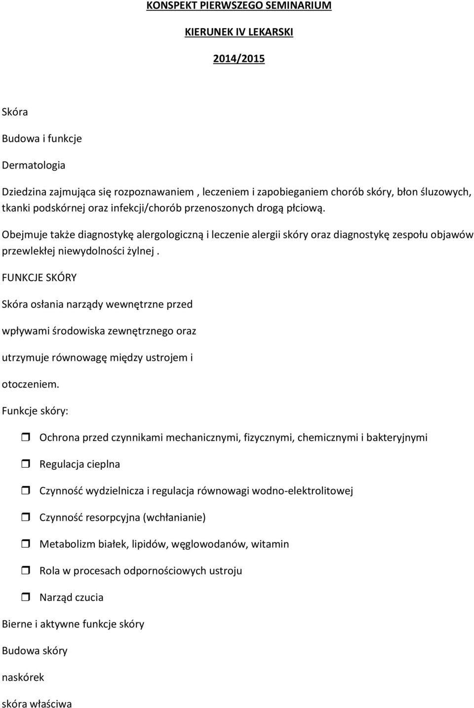 Obejmuje także diagnostykę alergologiczną i leczenie alergii skóry oraz diagnostykę zespołu objawów przewlekłej niewydolności żylnej.